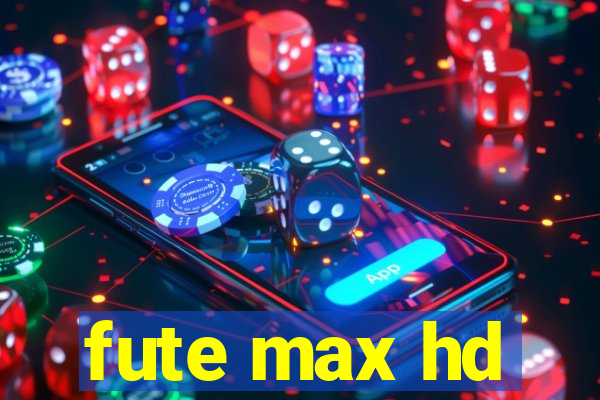fute max hd